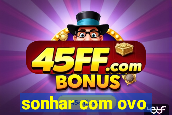 sonhar com ovo